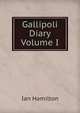 Gallipoli Diary Volume I, Ian Hamilton 