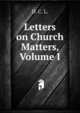 Letters on Church Matters, Volume I, D. C. L. 