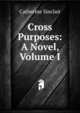 Cross Purposes: A Novel, Volume I, Sinclair Catherine 