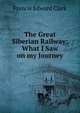 The Great Siberian Railway; What I Saw on my Journey, Francis Edward Clark 