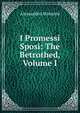 I Promessi Sposi: The Betrothed, Volume I, Alessandro Manzoni 