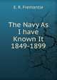 The Navy As I have Known It 1849-1899, E. R. Fremantle 