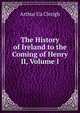 The History of Ireland to the Coming of Henry II, Volume I, Arthur Ua Clerigh 