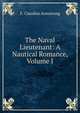 The Naval Lieutenant: A Nautical Romance, Volume I, F. Claudius Armstrong 