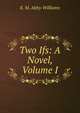Two Ifs: A Novel, Volume I, E. M. Abby-Williams 