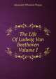 The Life Of Ludwig Van Beethoven Volume I, Alexander Wheelock Thayer 