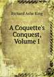 A Coquette's Conquest, Volume I, Richard Ashe King 