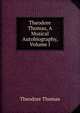 Theodore Thomas, A Musical Autobiography, Volume I, Theodore Thomas 