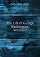 The Life of George Washington, Volume I, John Marshall 
