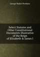 Select Statutes and Other Constitutional Documents Illustrative of the Reign of Elizabeth & James I, Prothero, G. W. (George Walter), 1848-1922 