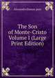The Son of Monte-Cristo Volume I (Large Print Edition), Alexandre Dumas pere 