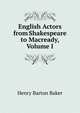 English Actors from Shakespeare to Macready, Volume I, Henry Barton Baker 