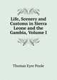 Life, Scenery and Customs in Sierra Leone and the Gambia, Volume I, Thomas Eyre Poole 