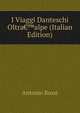 I Viaggi Danteschi Oltra&euro;&trade;alpe (Italian Edition), Antonio Rossi 