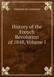 History of the French Revolution of 1848, Volume I, Lamartine Alphonse de 