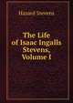 The Life of Isaac Ingalls Stevens, Volume I, Hazard Stevens 