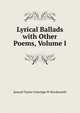 Lyrical Ballads with Other Poems, Volume I, Samuel Taylor Coleridge W Wordsworth 