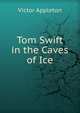 Tom Swift in the Caves of Ice, Appleton Victor 