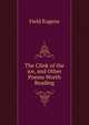 The Clink of the ice, and Other Poems Worth Reading, Field, Eugene, 1850-1895 