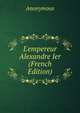 L'empereur Alexandre Ier (French Edition), Heinrich Kretschmayr 