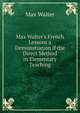 Max Walter's French Lessons a Demonstration if the Direct Method in Elementary Teaching, Max Walter 
