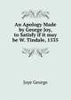 An Apology Made by George Joy, to Satisfy if it may be W. Tindale, 1535, Joye George 