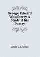 George Edward Woodberry A Study if his Poetry, Louis V. Ledoux 