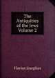 The Antiquities of the Jews Volume 2, Flavius Josephus 