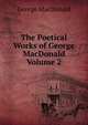The Poetical Works of George MacDonald Volume 2, MacDonald George 