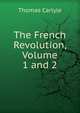 The French Revolution, Volume 1 and 2, Carlyle, Thomas, 1795-1881 