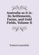 Australia as it is: Its Settlements, Farms, and Gold Fields, Volume II, Francis Lancelott 