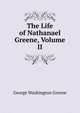 The Life of Nathanael Greene, Volume II, George Washington Greene 