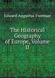 The Historical Geography of Europe, Volume II, Freeman Edward Augustus 