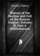 History of the Decline and Fall of the Roman Empire, Volume II, Part A (Bibliobazaar), Edward Gibbon 