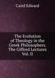 The Evolution of Theology in the Greek Philosophers. The Gifford Lectures Vol. II, Caird, Edward, 1835-1908 