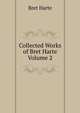 Collected Works of Bret Harte Volume 2, Harte, Bret, 1836-1902 