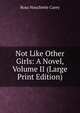 Not Like Other Girls: A Novel, Volume II (Large Print Edition), Rosa Nouchette Carey 
