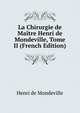 La Chirurgie de Maitre Henri de Mondeville, Tome II (French Edition), Henri de Mondeville 
