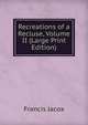Recreations of a Recluse, Volume II (Large Print Edition), Francis Jacox 