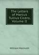 The Letters of Marcus Tullius Cicero, Volume II, William Melmoth 