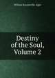 Destiny of the Soul, Volume 2, William Rounseville Alger 