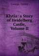 Klytia: a Story of Heidelberg Castle, Volume II, George Taylor 