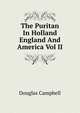 The Puritan In Holland England And America Vol II, Douglas Campbell 