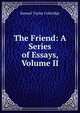 The Friend: A Series of Essays, Volume II, Samuel Taylor Coleridge 