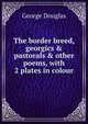 The border breed, georgics & pastorals & other poems, with 2 plates in colour, George Douglas 