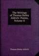 The Writings of Thomas Bailey Aldrich: Poems, Volume II, Aldrich, Thomas Bailey, 1836-1907 