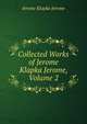 Collected Works of Jerome Klapka Jerome, Volume 2, Jerome Klapka Jerome 