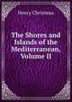 The Shores and Islands of the Mediterranean, Volume II, Henry Christmas 