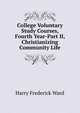 College Voluntary Study Courses, Fourth Year-Part II, Christianizing Community Life, Harry Frederick Ward 