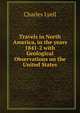 Travels in North America, in the years 1841-2 with Geological Observations on the United States, Lyell Charles 